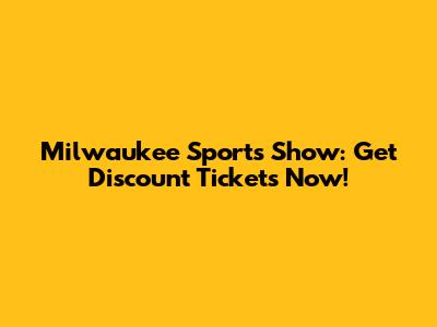 Milwaukee Sports Show: Get Discount Tickets Now!