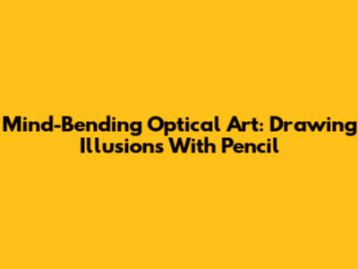 Mind-Bending Optical Art: Drawing Illusions With Pencil