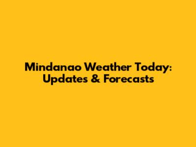 Mindanao Weather Today: Updates & Forecasts