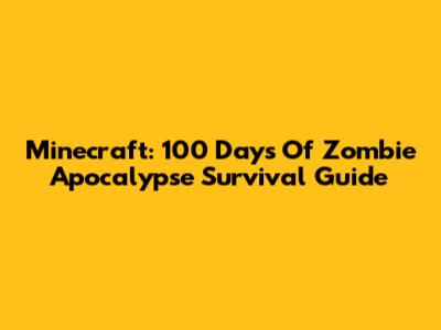 Minecraft: 100 Days Of Zombie Apocalypse Survival Guide
