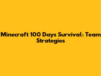 Minecraft 100 Days Survival: Team Strategies