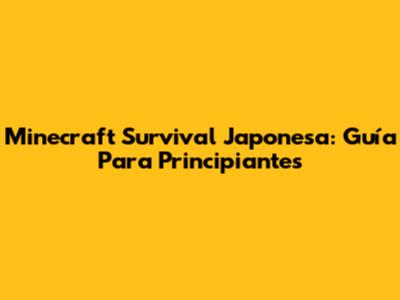 Minecraft Survival Japonesa: Guía Para Principiantes
