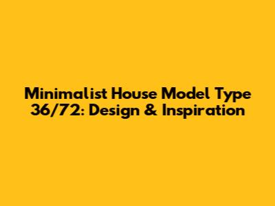 Minimalist House Model Type 36/72: Design & Inspiration
