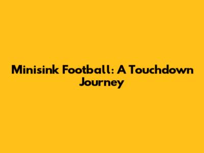 Minisink Football: A Touchdown Journey