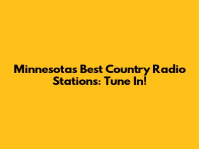 Minnesota's Best Country Radio Stations: Tune In!