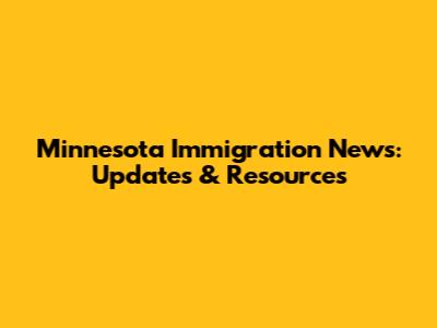 Minnesota Immigration News: Updates & Resources