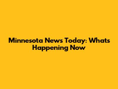 Minnesota News Today: What's Happening Now