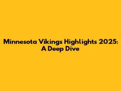 Minnesota Vikings Highlights 2025: A Deep Dive