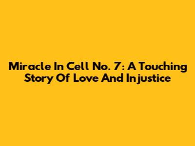 Miracle In Cell No. 7: A Touching Story Of Love And Injustice