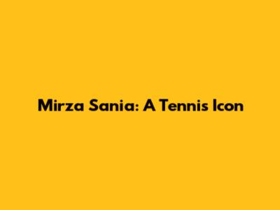 Mirza Sania: A Tennis Icon