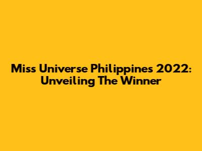 Miss Universe Philippines 2022: Unveiling The Winner