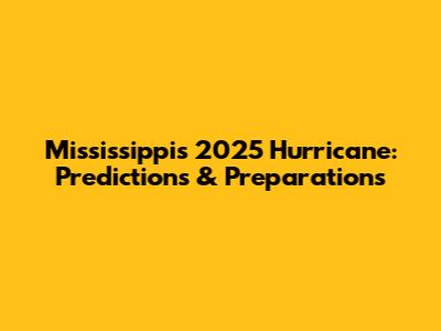 Mississippi's 2025 Hurricane: Predictions & Preparations