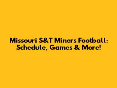 Missouri S&T Miners Football: Schedule, Games & More!