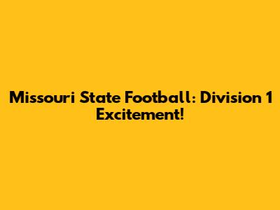 Missouri State Football: Division 1 Excitement!