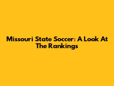 Missouri State Soccer: A Look At The Rankings