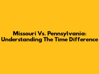 Missouri Vs. Pennsylvania: Understanding The Time Difference