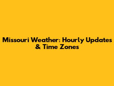 Missouri Weather: Hourly Updates & Time Zones