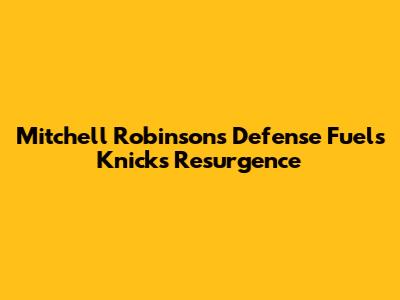 Mitchell Robinson's Defense Fuels Knicks' Resurgence