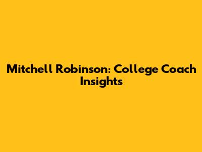 Mitchell Robinson: College Coach Insights