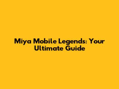 Miya Mobile Legends: Your Ultimate Guide