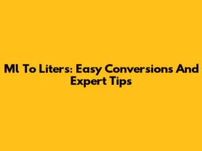 Ml To Liters: Easy Conversions And Expert Tips