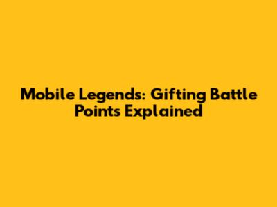Mobile Legends: Gifting Battle Points Explained