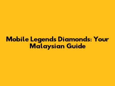 Mobile Legends Diamonds: Your Malaysian Guide