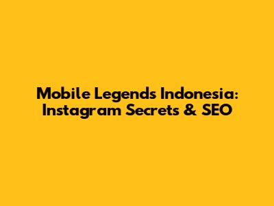 Mobile Legends Indonesia: Instagram Secrets & SEO