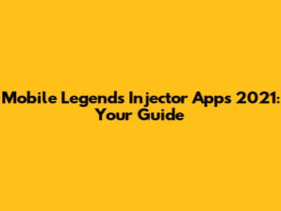 Mobile Legends Injector Apps 2021: Your Guide