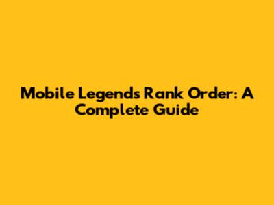 Mobile Legends Rank Order: A Complete Guide
