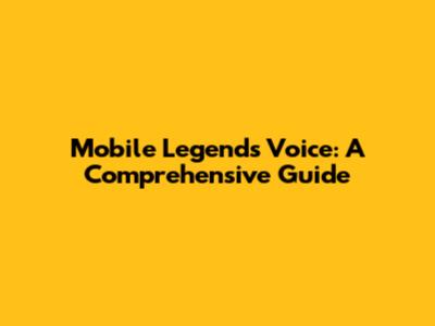 Mobile Legends Voice: A Comprehensive Guide
