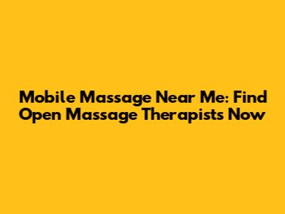 Mobile Massage Near Me: Find Open Massage Therapists Now