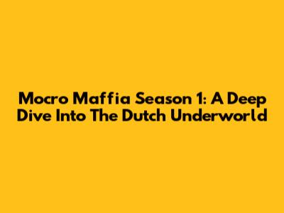 Mocro Maffia Season 1: A Deep Dive Into The Dutch Underworld
