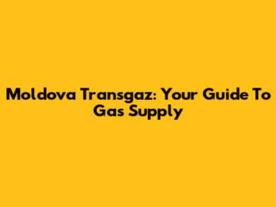 Moldova Transgaz: Your Guide To Gas Supply