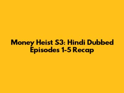Money Heist S3: Hindi Dubbed Episodes 1-5 Recap