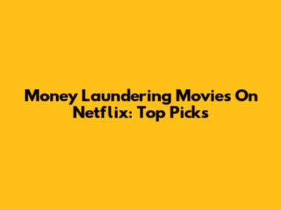 Money Laundering Movies On Netflix: Top Picks