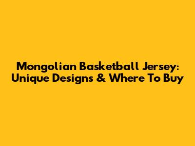 Mongolian Basketball Jersey: Unique Designs & Where To Buy