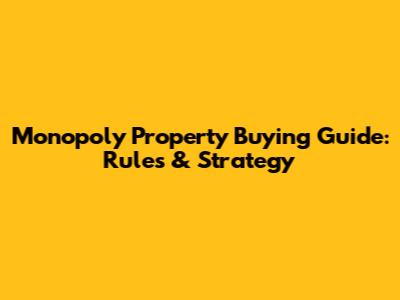 Monopoly Property Buying Guide: Rules & Strategy
