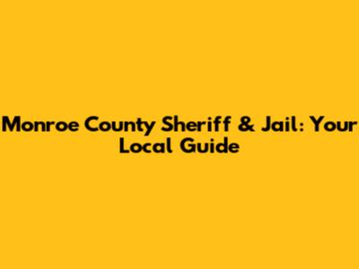 Monroe County Sheriff & Jail: Your Local Guide