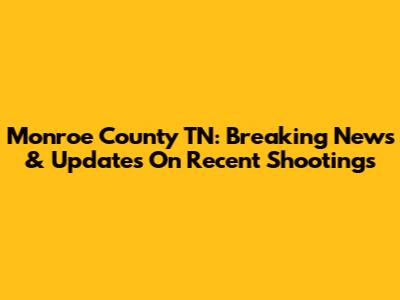 Monroe County TN: Breaking News & Updates On Recent Shootings