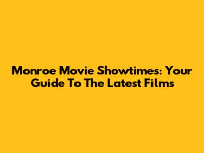 Monroe Movie Showtimes: Your Guide To The Latest Films