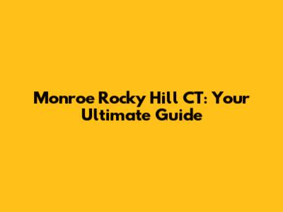 Monroe Rocky Hill CT: Your Ultimate Guide