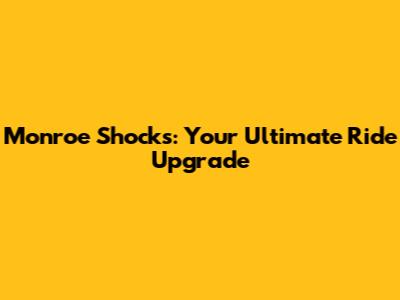 Monroe Shocks: Your Ultimate Ride Upgrade