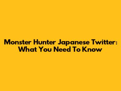 Monster Hunter Japanese Twitter: What You Need To Know