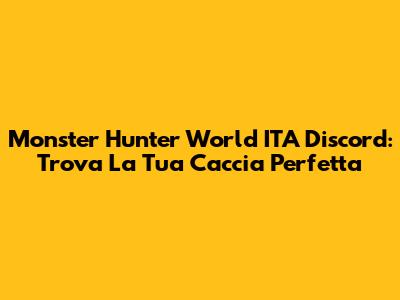 Monster Hunter World ITA Discord: Trova La Tua Caccia Perfetta