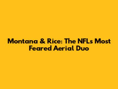 Montana & Rice: The NFL's Most Feared Aerial Duo