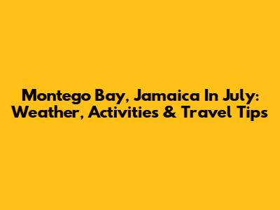 Montego Bay, Jamaica In July: Weather, Activities & Travel Tips