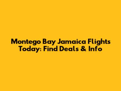 Montego Bay Jamaica Flights Today: Find Deals & Info