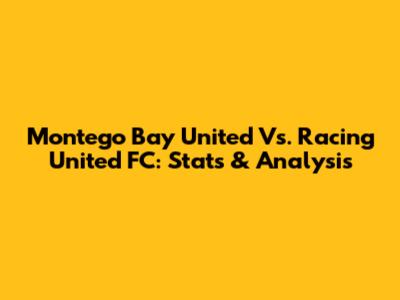 Montego Bay United Vs. Racing United FC: Stats & Analysis