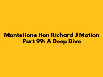 Montelione Hon Richard J Motion Part 99: A Deep Dive